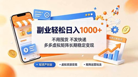副业轻松日入1000+,不用囤货不发快递,多多虚拟矩阵长期稳定变现-1 副业轻松日入1000+,不用囤货不发快递,多多虚拟矩阵长期稳定变现