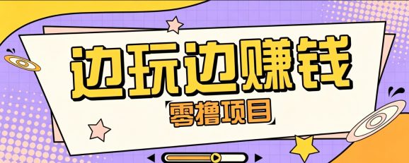 零成本零门槛边玩边赚钱的项目,多种操作思路,轻松月入10000+-1 零成本零门槛边玩边赚钱的项目,多种操作思路,轻松月入10000+