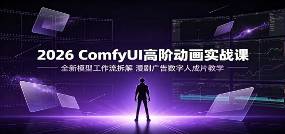 2026 ComfyUI高阶动画实战课:全新模型工作流拆解,漫剧广告数字人成片教学-1 2026 ComfyUI高阶动画实战课:全新模型工作流拆解,漫剧广告数字人成片教学