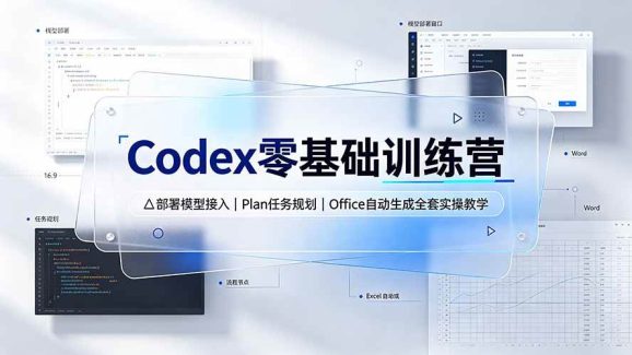 Codex零基础训练营:部署模型接入|Plan任务规划|Office自动生成全套实操教学-1 Codex零基础训练营:部署模型接入|Plan任务规划|Office自动生成全套实操教学