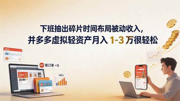 下班抽出碎片时间布局被动收入，拼多多虚拟轻资产月入 1-3 万很轻松
