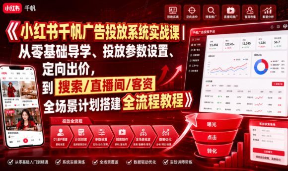 小红书千帆广告投放系统实战课｜从零基础导学、投放参数设置、定向出价，到搜索/直播间/客资全场景计划搭建全流程