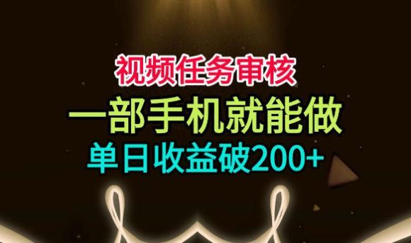 视频任务审核,一部手机就能做,简单上手,单日收益破200+【揭秘】-1 视频任务审核,一部手机就能做,简单上手,单日收益破200+【揭秘】