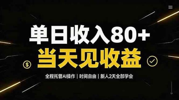 单日收入80+，全程托管Ai操作，时间自由，当天见收益，新人2天全部学会！