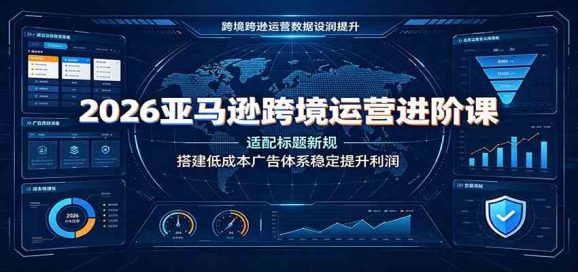 2026亚马逊跨境运营进阶课:适配标题新规,搭建低成本广告体系稳定提升利润-1 2026亚马逊跨境运营进阶课:适配标题新规,搭建低成本广告体系稳定提升利润