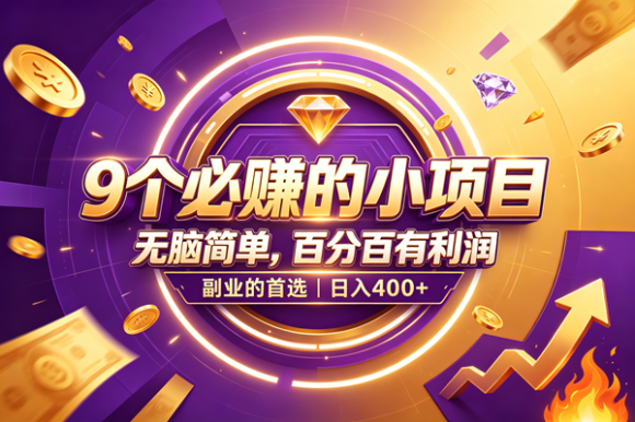 9个必赚的小项目,无脑简单,百分百有利润,副业的首选,日入500+-1 9个必赚的小项目,无脑简单,百分百有利润,副业的首选,日入500+