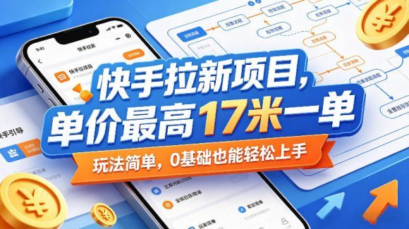 快手拉新项目,单价最高17米一单,玩法简单,0基础也能轻松上手(更新08月07日)-1 快手拉新项目,单价最高17米一单,玩法简单,0基础也能轻松上手(更新08月07日)