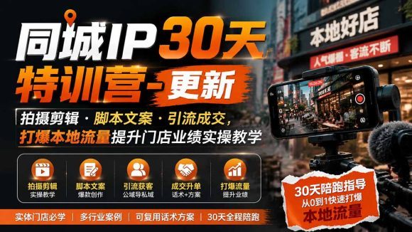 同城IP30天特训营-更新|拍摄剪辑+脚本文案+引流成交,打爆本地流量提升门店业绩实操教学-1 同城IP30天特训营-更新|拍摄剪辑+脚本文案+引流成交,打爆本地流量提升门店业绩实操教学