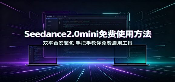 Seedance2.0mini免费使用方法:双平台安装包,手把手教你免费启用工具-1 Seedance2.0mini免费使用方法:双平台安装包,手把手教你免费启用工具