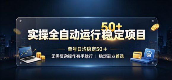 实操全自动运行稳定项目，单号日均稳定50＋，无需复杂操作有手就行，稳定副业首选【揭秘】