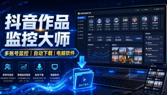 抖音作品监控大师,多账号监控丨自动下载丨电脑软件-1 抖音作品监控大师,多账号监控丨自动下载丨电脑软件