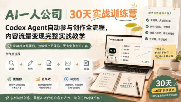 AI一人公司｜30天实战训练营；Codex Agent自动参与创作全流程，内容流量变现完整实战教学