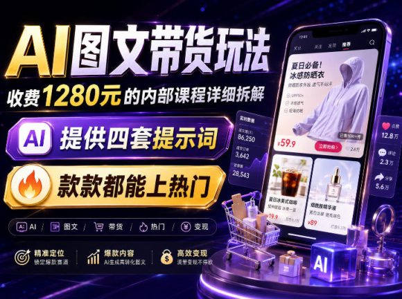 AI图文带货内部玩法,1280内部课程对外系统拆解,看完直接上手变现!-1 AI图文带货内部玩法,1280内部课程对外系统拆解,看完直接上手变现!