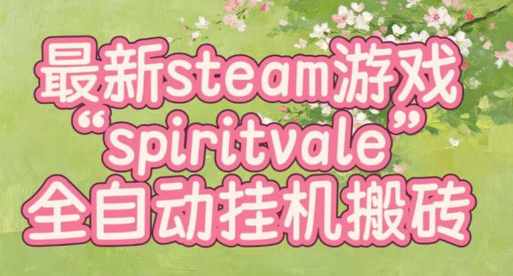 最新steam爆火游戏spiritvale,单窗口日入100+,可矩阵操作,全套保姆级教程【揭秘】-1 最新steam爆火游戏spiritvale,单窗口日入100+,可矩阵操作,全套保姆级教程【揭秘】