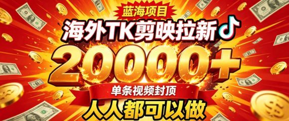 海外TK拉新最新玩法，剪映就能做，不用经验不用粉丝，单条视频收益上限2W+