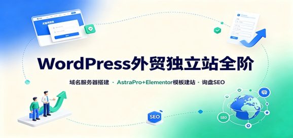 WordPress外贸独立站全阶：域名服务器搭建，AstraPro+Elementor模板建站与询盘询盘SEO