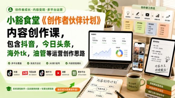 小豁食堂《创作者伙伴计划》内容创作课,包含抖音,今日头条,海外tk,油管等运营创作思路-1 小豁食堂《创作者伙伴计划》内容创作课,包含抖音,今日头条,海外tk,油管等运营创作思路