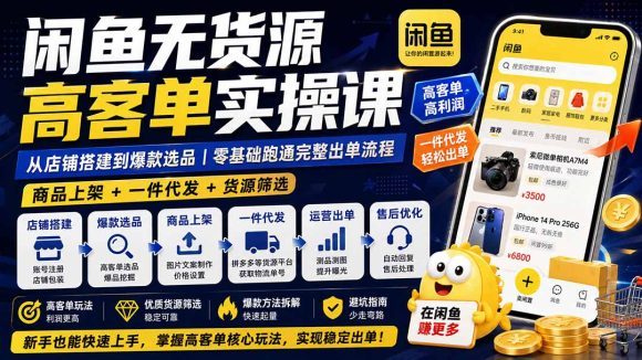 闲鱼无货源高客单实操课:从店铺搭建到爆款选品|商品上架+一件代发+货源筛选,零基础跑通完整出单流程-1 闲鱼无货源高客单实操课:从店铺搭建到爆款选品|商品上架+一件代发+货源筛选,零基础跑通完整出单流程