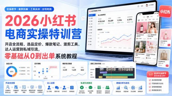 2026小红书电商实操特训营｜开店全流程、选品定价、爆款笔记、混剪工具、达人运营到私域引流，零基础从0到出单系统教程