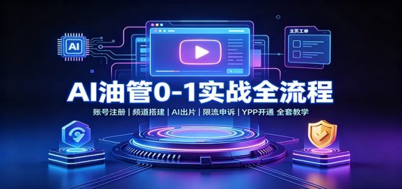 AI油管0-1实战:账号注册频道搭建,AI出片,限流申诉,YPP开通全套教学-1 AI油管0-1实战:账号注册频道搭建,AI出片,限流申诉,YPP开通全套教学