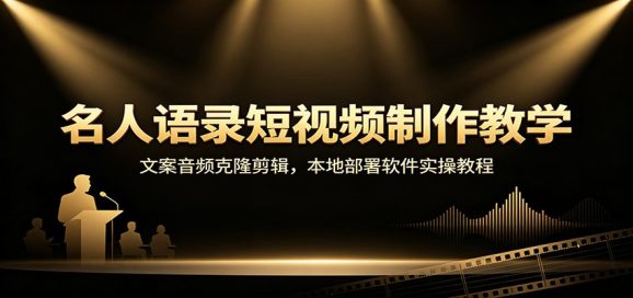 名人语录短视频制作教学:文案音频克隆剪辑,本地部署软件实操教程-1 名人语录短视频制作教学:文案音频克隆剪辑,本地部署软件实操教程