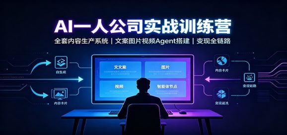 AI创作一人公司实战训练营:全套内容生产系统,文案图片视频Agent搭建变现全链路-1 AI创作一人公司实战训练营:全套内容生产系统,文案图片视频Agent搭建变现全链路