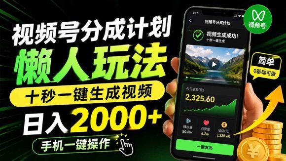 视频号分成计划懒人玩法，十秒一键生成视频，日入2000+，手机一键操作