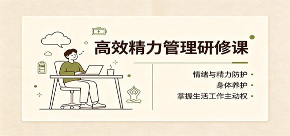 高效精力管理研修课:情绪与精力防护,身体养护,掌握生活工作主动权-1 高效精力管理研修课:情绪与精力防护,身体养护,掌握生活工作主动权