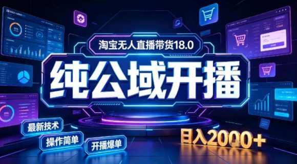 淘宝无人直播带货,公域+私域实时更新迭代玩法,稳定开播变现做,可矩阵【揭秘】-1 淘宝无人直播带货,公域+私域实时更新迭代玩法,稳定开播变现做,可矩阵【揭秘】