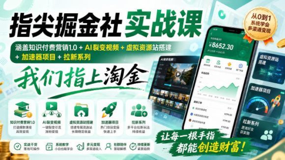 指尖掘金社实战课,涵盖知识付费营销1.0+AI裂变视频+虚拟资源站搭建+加速器项目+拉新系列,我们指上淘金!-1 指尖掘金社实战课,涵盖知识付费营销1.0+AI裂变视频+虚拟资源站搭建+加速器项目+拉新系列,我们指上淘金!