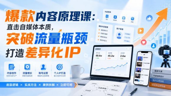 爆款内容原理课:直击自媒体本质,突破流量瓶颈打造差异化IP-1 爆款内容原理课:直击自媒体本质,突破流量瓶颈打造差异化IP