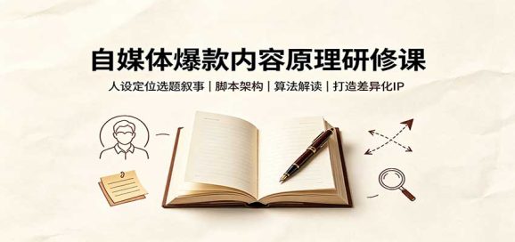 自媒体爆款内容原理研修课:人设定位选题叙事,脚本架构,算法解读打造差异化IP-1 自媒体爆款内容原理研修课:人设定位选题叙事,脚本架构,算法解读打造差异化IP