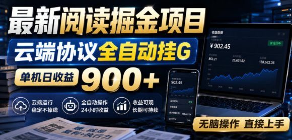 最新阅读掘金项目,云端协议全自动挂G,单机日收益900+,无脑操作直接上手【揭秘】-1 最新阅读掘金项目,云端协议全自动挂G,单机日收益900+,无脑操作直接上手【揭秘】