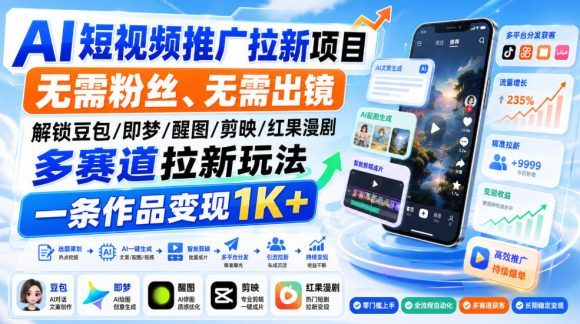 AI短视频推广拉新项目,无需粉丝、无需出镜,解锁豆包/即梦/醒图/剪映/红果漫剧多赛道拉新玩法,一条作品变现1K+-1 AI短视频推广拉新项目,无需粉丝、无需出镜,解锁豆包/即梦/醒图/剪映/红果漫剧多赛道拉新玩法,一条作品变现1K+