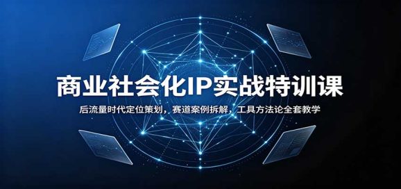 商业社会化IP实战特训课:后流量时代定位策划,赛道案例拆解,工具方法论全套教学-1 商业社会化IP实战特训课:后流量时代定位策划,赛道案例拆解,工具方法论全套教学