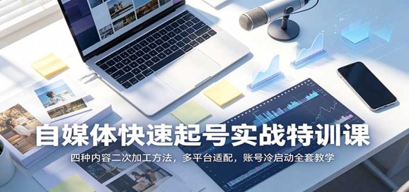 自媒体快速起号实战特训课:四种内容二次加工方法,多平台适配,账号冷启动全套教学-1 自媒体快速起号实战特训课:四种内容二次加工方法,多平台适配,账号冷启动全套教学
