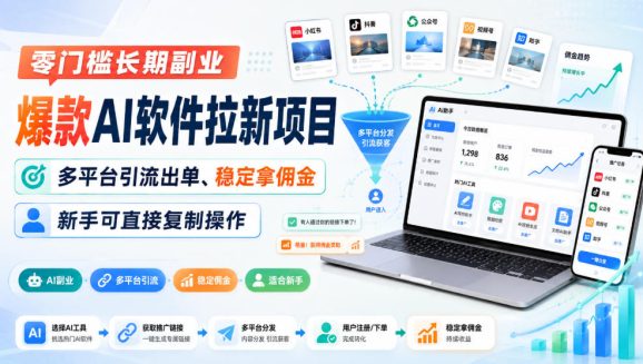 零门槛长期副业,爆款AI软件拉新项目,多平台引流出单、稳定拿佣金,新手可直接复制操作-1 零门槛长期副业,爆款AI软件拉新项目,多平台引流出单、稳定拿佣金,新手可直接复制操作