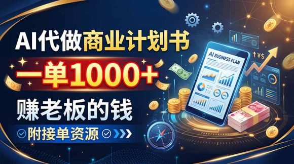 AI代做商业计划书,一单1000+,赚老板的钱,附接单资源-1 AI代做商业计划书,一单1000+,赚老板的钱,附接单资源