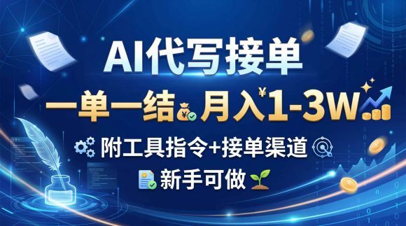 AI代写接单，一单一结，月入1-3W，附工具指令+接单渠道，新手可做