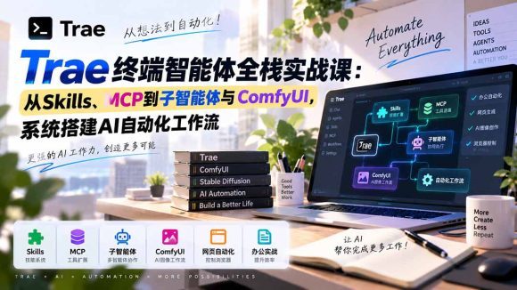 Trae终端智能体全栈实战课:从Skills、MCP到子智能体与ComfyUI,系统搭建AI自动化工作流-1 Trae终端智能体全栈实战课:从Skills、MCP到子智能体与ComfyUI,系统搭建AI自动化工作流