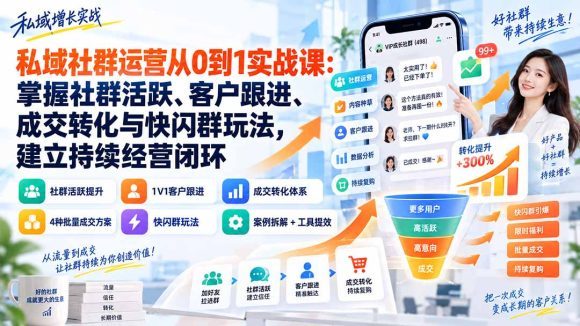私域社群运营从0到1实战课:掌握社群活跃、客户跟进、成交转化与快闪群玩法,建立持续经营闭环-1 私域社群运营从0到1实战课:掌握社群活跃、客户跟进、成交转化与快闪群玩法,建立持续经营闭环