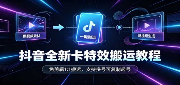 抖音全新卡特效搬运教程:免剪辑1:1搬运,支持多号可复制起号-1 抖音全新卡特效搬运教程:免剪辑1:1搬运,支持多号可复制起号
