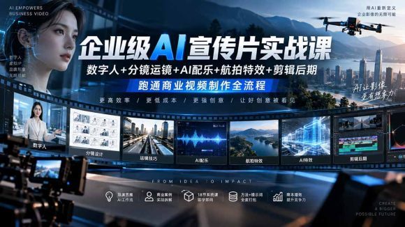企业级AI宣传片实战课|数字人+分镜运镜+AI配乐+航拍特效+剪辑后期,跑通商业视频制作全流程-1 企业级AI宣传片实战课|数字人+分镜运镜+AI配乐+航拍特效+剪辑后期,跑通商业视频制作全流程