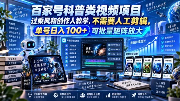 百家号科普类视频项目,过乘风和创作人教学,不需要人工剪辑,单号日入100+可批量矩阵放大-1 百家号科普类视频项目,过乘风和创作人教学,不需要人工剪辑,单号日入100+可批量矩阵放大