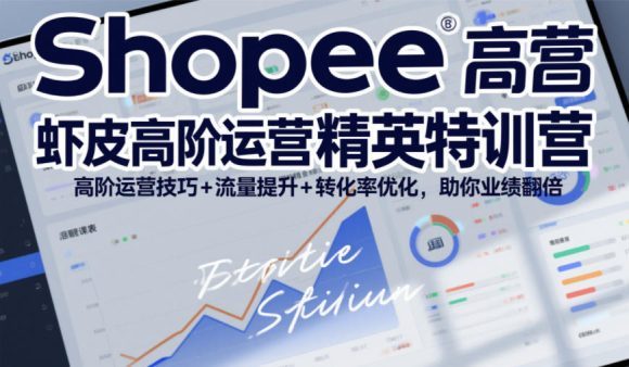 Shopee虾皮高阶运营精英特训营，高阶运营技巧+流量提升+转化率优化，助你业绩翻倍(更新26年9月)