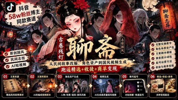 抖音58w粉丝博主同款赛道古卷残灯聊斋:从民间故事改编、角色资产到国风视频生成,跑通精选+收徒+商单变现-1 抖音58w粉丝博主同款赛道古卷残灯聊斋:从民间故事改编、角色资产到国风视频生成,跑通精选+收徒+商单变现