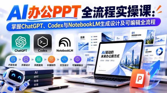 【无水印】AI办公PPT全流程实操课: 掌握ChatGPT、Codex与NotebookLM生成设计及可编辑全流程-1 【无水印】AI办公PPT全流程实操课: 掌握ChatGPT、Codex与NotebookLM生成设计及可编辑全流程