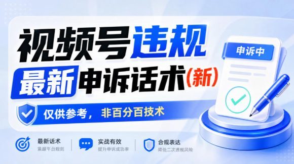 视频号违规最新申诉话术(新)，仅供参考，非百分百技术