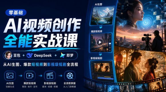 零基础AI视频创作全能实战课|豆包+DeepSeek+即梦,从AI生图、爆款短视频到影视级短剧全流程-1 零基础AI视频创作全能实战课|豆包+DeepSeek+即梦,从AI生图、爆款短视频到影视级短剧全流程