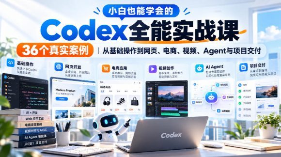 小白也能学会的Codex全能实战课|36个真实案例,从基础操作到网页、电商、视频、Agent与项目交付-1 小白也能学会的Codex全能实战课|36个真实案例,从基础操作到网页、电商、视频、Agent与项目交付